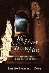 bokomslag Ye Have Been Hid: Finding the Lost Tribes of Israel