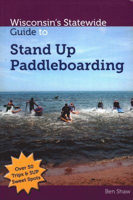 Ben Shaw - Wisconsins Statewide Guide to Stand Up Paddleboarding, Häftad. Tillgänglighet: Tillfälligt slut