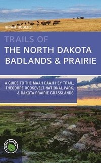 bokomslag Trails of the North Dakota Badlands & Prairies: A Guide to the Maah Daah Hey Trail, Theodore Roosevelt National Park, & Dakota Prairie Grasslands
