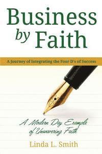 bokomslag Business by Faith Vol. I: A Journey of Integrating the Four D's of Success