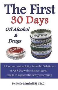 bokomslag The First 30 Days off Alcohol & Drugs: 12 low cost, low tech tips from the Old-timers of AA & NA with evidence-based results to support the newly reco