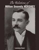 The Relations of Milton Snavely Hershey 1