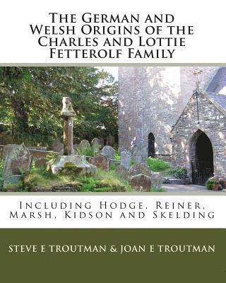 Joan E Troutman, Steve E Troutman - German and Welsh Origins of the Charles and Lottie Fetterolf Family, Häftad