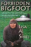 Lisa a. Shiel - Forbidden Bigfoot: Exposing the Controversial Truth about Sasquatch, Stick Signs, UFOs, Human Origins, and the Strange Phenomena in Our Own Backyards, Häftad