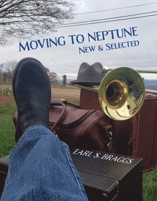 Earl Braggs - Moving to Neptune: New & Selected, Häftad
