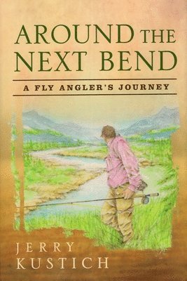 bokomslag Around the Next Bend: A Fly Angler's Journey