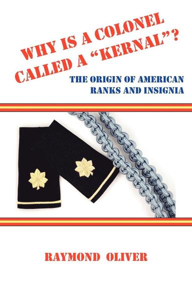 bokomslag WHY IS A COLONEL CALLED A &quot;KERNAL&quot;? The Origin of American Ranks and Insignia
