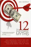 Jack J. Calhoun Jr, Jack J Calhoun Jr - The 12 Investment Myths: Why Individual Investors Are Failing Miserably and How You Can Avoid Being One of Them, Inbunden
