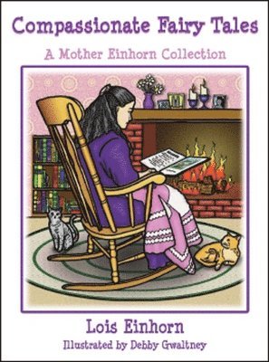 Lois Einhorn Ph. D. - Compassionate Fairy Tales: A Mother Einhorn Collection, Inbunden