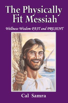 Cal Samra - The Physically Fit Messiah: Wellness Wisdom Past and Present, Häftad