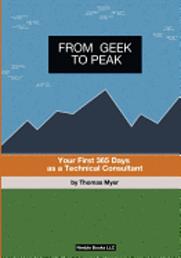 bokomslag From Geek To Peak: Your First 365 Days As A Technical Consultant