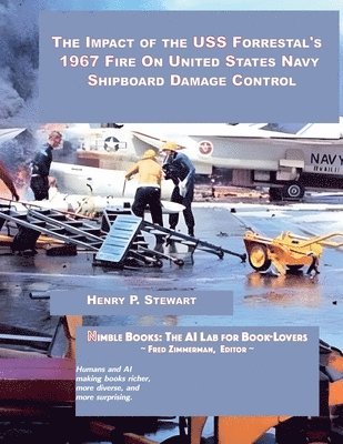 The Impact of the USS Forrestal's 1967 Fire on United States Navy Shipboard Damage Control 1