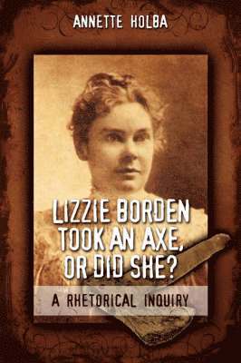 Lizzie Borden Took an Axe, or Did She? a Rhetorical Inquiry 1