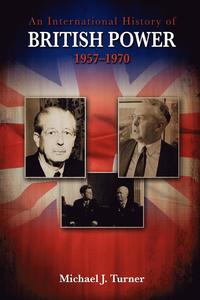 bokomslag An International History of British Power, 1957-1970