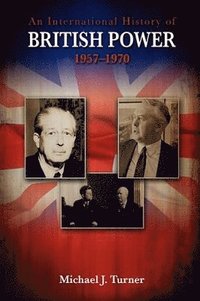 bokomslag International History of British Power, 1957-1970