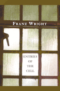 Franz Wright - Entries of the Cell, Häftad