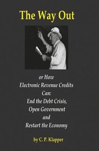 bokomslag The Way Out: How Electronic Revenue Credits Can: End the Debt Crisis, Open Government and Restart the Economy