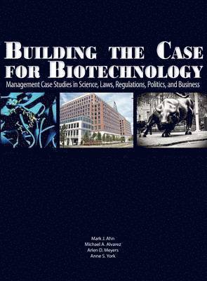 Mark J Ahn, Michael A Alvarez, Arlen D Meyers, Mark J. Ahn, Michael A. Alvarez, Arlen D. Meyers - Building the Case for Biotechnology, Inbunden