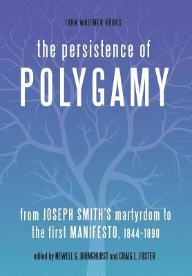 Newell G. Bringhurst, Craig L. Foster - The Persistence of Polygamy: From Joseph Smith's Martyrdom to the First Manifesto, 1844-1890, Inbunden