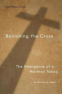 bokomslag Banishing the Cross: The Emergence of a Mormon Taboo
