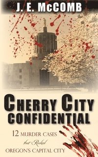bokomslag Cherry City Confidential: 12 Murder Cases that Rocked Oregon's Capital City