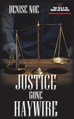 Justice Gone Haywire: Book Two of True Tales of the Vicious and Victimized: Book Two 1