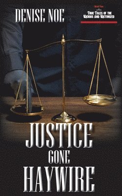 Justice Gone Haywire: Book Two of True Tales of the Vicious and Victimized: Book Two