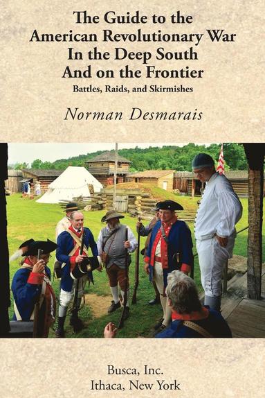 Norman Desmarais - Guide to the American Revolutionary War in the Deep South and on the Frontier, Häftad