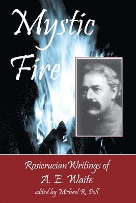 bokomslag Mystic Fire: Rosicrucian Writings Of A. E. Waite