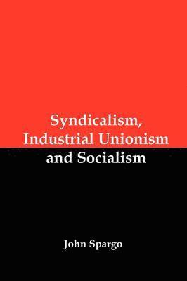 John Spargo - Syndicalism, Industrial Unionism and Socialism, Häftad