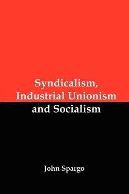 Syndicalism, Industrial Unionism and Socialism 1