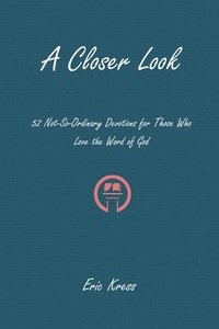 bokomslag A Closer Look: 52 No-So-Ordinary Devotions for Those Who Love the Word of God