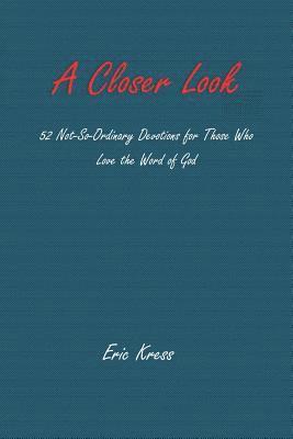 bokomslag A Closer Look: 52 No-So-Ordinary Devotions for Those Who Love the Word of God