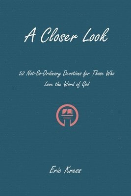 A Closer Look: 52 No-So-Ordinary Devotions for Those Who Love the Word of God 1