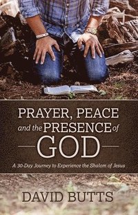bokomslag Prayer, Peace and the Presence of God: A 30-Day Journey to Experience the Shalom of Jesus