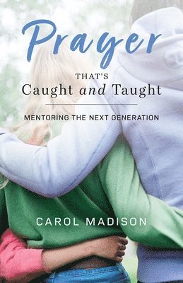 Prayer That's Caught and Taught: Mentoring the Next Generation 1