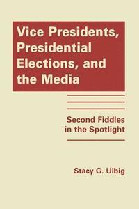 bokomslag Vice Presidents, Presidential Elections, and the Media