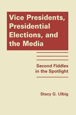 bokomslag Vice Presidents, Presidential Elections, and the Media