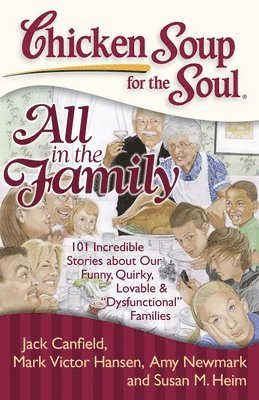 Jack Canfield, Mark Victor Hansen, Amy Newmark, Susan M Heim - Chicken Soup for the Soul: All in the Family: 101 Incredible Stories about Our Funny, Quirky, Lovable & Dysfunctional Families, Häftad