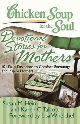 Susan M. Heim, Karen C. Talcott, Susan M Heim, Karen C Talcott - Chicken Soup for the Soul: Devotional Stories for Mothers: 101 Daily Devotions to Comfort, Encourage, and Inspire Mothers, Häftad