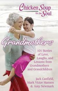 bokomslag Chicken Soup for the Soul: Grandmothers: 101 Stories of Love, Laughs, and Lessons from Grandmothers and Grandchildren