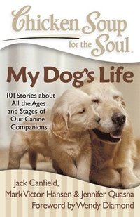bokomslag Chicken Soup for the Soul: My Dog's Life: 101 Stories about All the Ages and Stages of Our Canine Companions