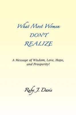 Ruby J Davis, Ruby J. Davis - What Most Women Don't Realize A message of Wisdom, Love, Hope, and Prosperity, Häftad