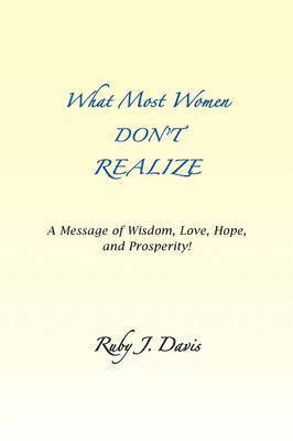 What Most Women Don't Realize A message of Wisdom, Love, Hope, and Prosperity 1