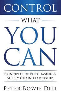 bokomslag Control What You Can: Principles of Purchasing & Supply Chain Leadership