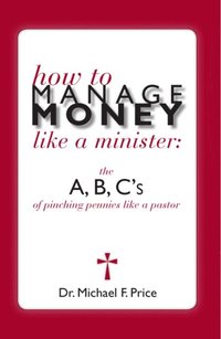 bokomslag How to Manage Money Like a Minister: The ABC's of Pinching Pennies Like a Pastor