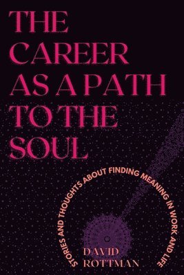The Career As A Path to the Soul: Stories and Thoughts about Finding Meaning in Work and Life 1