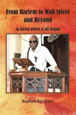 Raphael Ray Davis, Stanley A. Davis - From Harlem to Wall Street and Beyond: to Africa where It all began, Häftad