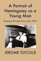 A Portrait of Hemingway as a Young Man: Romping Through Paris in the 1920s 1