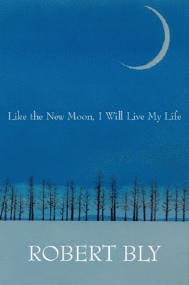 Robert Bly, Dennis Maloney - Like the New Moon I Will Live My Life, Häftad